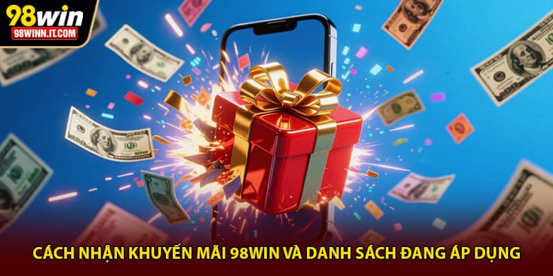 Cách nhận khuyến mãi 98win và danh sách đang áp dụng